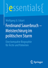 Ferdinand Sauerbruch &ndash; Meisterchirurg im politischen Sturm - Wolfgang U. Eckart
