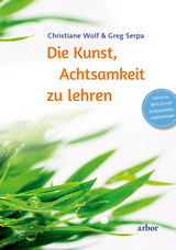 Die Kunst, Achtsamkeit zu lehren - Christiane Wolf, Greg Serpa