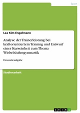 Analyse der Trainerleistung bei kraftorientiertem Training und Entwurf einer Kurseinheit zum Thema Wirbels&auml;ulengymnastik -  Lea Kim Engelmann
