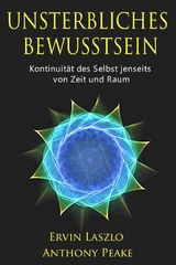 Unsterbliches Bewusstsein - Ervin Laszlo, Anthony Peake