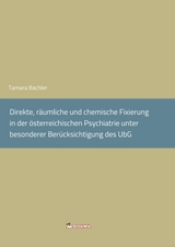 Direkte, räumliche und chemische Fixierung in der österreichischen Psychiatrie unter besonderer Berücksichtigung des UbG. - Tamara Bachler