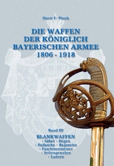DIE WAFFEN DER K&Ouml;NIGLICH BAYERISCHEN ARMEE 1806 - 1918 - Horst F. Plank