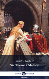 Delphi Complete Works of Sir Thomas Malory (Illustrated) -  Sir Thomas Malory