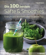 Die 100 besten S&auml;fte & Smoothies - Sarah Owen