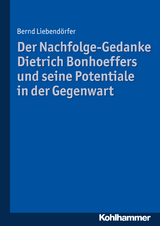 Der Nachfolge-Gedanke Dietrich Bonhoeffers und seine Potentiale in der Gegenwart - Bernd Liebend&ouml;rfer