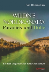 Wildnis Nordkanada - Paradies und H&ouml;lle - Ralf Dobrovolny