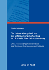 Die Untersuchungshaft und der Untersuchungshaftvollzug im Lichte der Unschuldsvermutung - Sindy Schubert