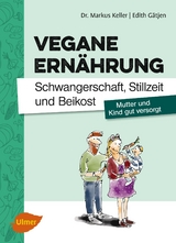 Vegane Ern&auml;hrung. Schwangerschaft, Stillzeit und Beikost - Markus Keller, Edith G&auml;tjen