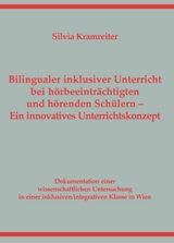 Bilingualer inklusiver Unterricht bei h&ouml;rbeeintr&auml;chtigten und h&ouml;renden Sch&uuml;lern. Ein innovatives Unterrichtskonzept - Silvia Kramreiter