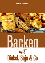 Backen mit Dinkel, Soja & Co - Karin Gohmert