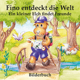 Fino entdeckt die Welt - Ein kleiner Elch findet Freunde - Carola Hauser