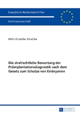 Die strafrechtliche Bewertung der Pr&auml;implantationsdiagnostik nach dem Gesetz zum Schutze von Embryonen - Wilm Kristofer Kirschke