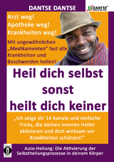 HEIL DICH SELBST SONST HEILT DICH KEINER - Mit ungew&ouml;hnlichen &bdquo;Medikamenten&ldquo; fast alle Krankheiten und Beschwerden heilen - Dantse Dantse
