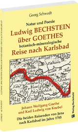 Ludwig BECHSTEIN &uuml;ber GOETHES botanisch-mineralogische Reise nach Karlsbad 1795 - Georg Schwedt