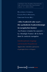 &raquo;Alles Frankreich oder was?&laquo; &ndash; Die saarl&auml;ndische Frankreichstrategie im europ&auml;ischen Kontext / &raquo;La France &agrave; toutes les sauces?&laquo; &ndash; La &rsaquo;Strat&eacute;gie France&lsaquo; de la Sarre dans le contexte europ&eacute;en - 