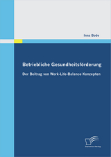 Betriebliche Gesundheitsf&ouml;rderung: Der Beitrag von Work-Life-Balance Konzepten - Inna Bode