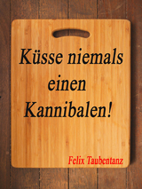K&uuml;sse niemals einen Kannibalen! - Felix Taubentanz