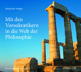 Mit den Vorsokratikern in die Welt der Philosophie - Alexander Senger