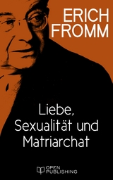 Liebe, Sexualit&auml;t und Matriarchat. Beitr&auml;ge zur Geschlechterfrage - Erich Fromm