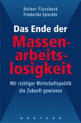 Das Ende der Massenarbeitslosigkeit - Heiner Flassbeck, Friederike Spiecker