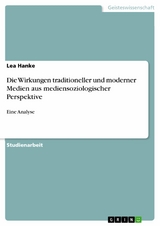 Die Wirkungen traditioneller und moderner Medien aus mediensoziologischer Perspektive -  Lea Hanke