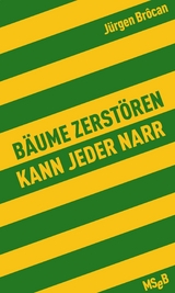 B&auml;ume zerst&ouml;ren kann jeder Narr - J&uuml;rgen Br&ocirc;can