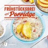 Fr&uuml;hst&uuml;cksbrei & Porridge - Carina Seppelt