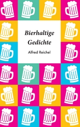 Bierhaltige Gedichte - Alfred Reichel