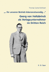 '... f&uuml;r unseren Betrieb lebensnotwendig ...': Georg von Holtzbrinck als Verlagsunternehmer im Dritten Reich -  Thomas Garke-Rothbart