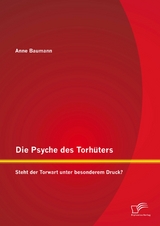 Die Psyche des Torh&uuml;ters: Steht der Torwart unter besonderem Druck? - Anne Baumann