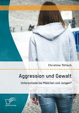 Aggression und Gewalt: Unterschiede bei M&auml;dchen und Jungen? - Christine T&ouml;ltsch