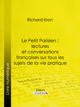 Le Petit Parisien : lectures et conversations françaises sur tous les sujets de la vie pratique -  Ligaran, Richard Kron