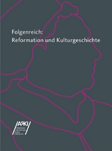 Folgenreich: Reformation und Kulturgeschichte - Jutta Krau&szlig;, Rolf-Bernhard Essig, Manuel Schwarz, Uta Kuhl, Reiner S&ouml;rries, Stefan Xenakis, Thomas M&uuml;ller-Bahlke, Thomas Kaufmann, G&uuml;nter Schuchardt, Daniel Hess, Oliver Mack, Ingrid Dettmann, Ulrike Eydinger, Isabel Greschat, Heike Spies, Barbara Gribnitz, Susanne Popp, Kai Fischer
