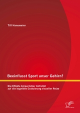 Beeinflusst Sport unser Gehirn? Die Effekte k&ouml;rperlicher Aktivit&auml;t auf die kognitive Evaluierung visueller Reize - Till Hansmeier
