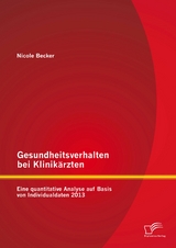 Gesundheitsverhalten bei Klinik&auml;rzten: Eine quantitative Analyse auf Basis von Individualdaten 2013 - Nicole Becker