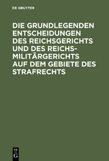 Die grundlegenden Entscheidungen des Reichsgerichts und des Reichsmilit&auml;rgerichts auf dem Gebiete des Strafrechts - 