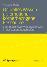 Gef&uuml;hltes Wissen als emotional-k&ouml;rperbezogene Ressource - Sylvana Dietel