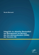 Integrit&auml;t als aktueller Bestandteil von Management am Beispiel des Korruptionsskandals (2006) der Siemens AG - Nicole Biernacki