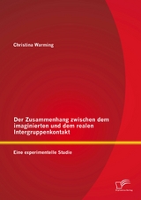 Der Zusammenhang zwischen dem imaginierten und dem realen Intergruppenkontakt: Eine experimentelle Studie - Christina Warming