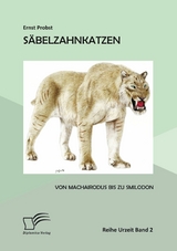 S&auml;belzahnkatzen: Von Machairodus bis zu Smilodon - Ernst Probst