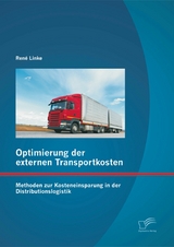 Optimierung der externen Transportkosten: Methoden zur Kosteneinsparung in der Distributionslogistik - Ren&eacute; Linke