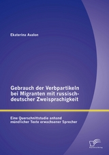Gebrauch der Verbpartikeln bei Migranten mit russisch-deutscher Zweisprachigkeit : Eine Querschnittstudie anhand m&uuml;ndlicher Texte erwachsener Sprecher - Ekaterina Avalon