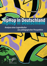 HipHop in Deutschland: Analyse einer Jugendkultur aus p&auml;dagogischer Perspektive - Andr&eacute; Peschke