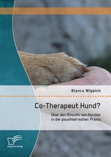 Co-Therapeut Hund? &Uuml;ber den Einsatz von Hunden in der psychiatrischen Praxis - Bianca Wippich