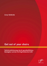 Get out of your chairs: Sch&uuml;leraktivierung durch ganzheitliches, bewegtes Lernen im Englischunterricht - Lissy Seibicke
