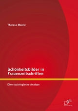 Sch&ouml;nheitsbilder in Frauenzeitschriften: Eine soziologische Analyse - Theresa Manitz