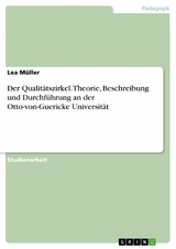 Der Qualit&auml;tszirkel. Theorie, Beschreibung und Durchf&uuml;hrung an der Otto-von-Guericke Universit&auml;t -  Lea M&uuml;ller