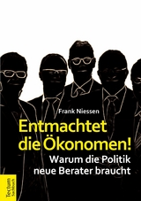 Entmachtet die &Ouml;konomen! - Frank Niessen