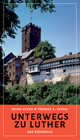 Unterwegs zu Luther – Das Reisebuch - Stade, Heinz; Seidel, Thomas A.