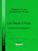 Les Fleurs &agrave; Paris -  Ligaran, Philippe-Victoire L&eacute;v&ecirc;que de  Vilmorin
